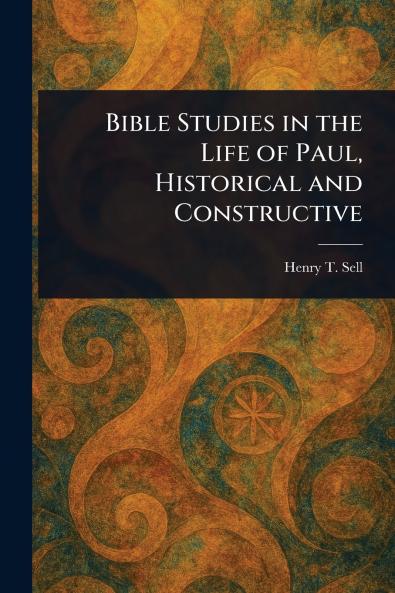 Bible Studies in the Life of Paul Historical and Constructive