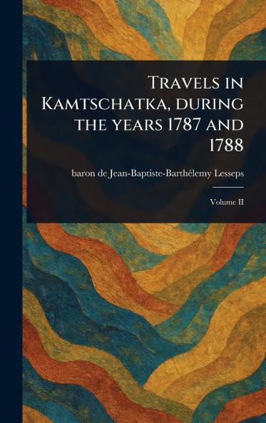 Travels in Kamtschatka During the Years 1787 and 1788