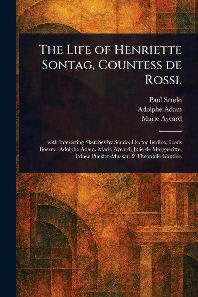 Life of Henriette Sontag Countess De Rossi.