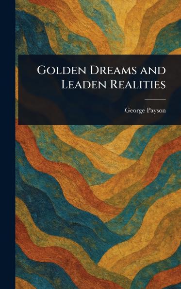 Golden Dreams and Leaden Realities