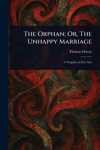 Orphan; Or The Unhappy Marriage