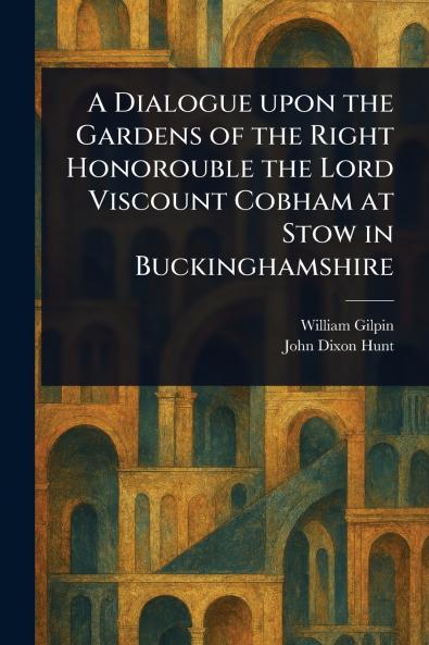 Dialogue Upon the Gardens of the Right Honorouble the Lord Viscount Cobham at Stow in Buckinghamshire