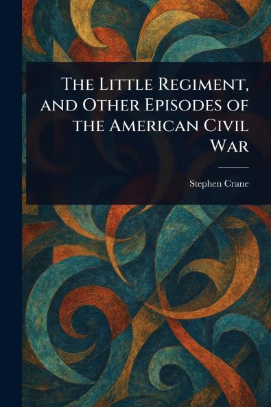 Little Regiment and Other Episodes of the American Civil War
