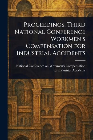 Proceedings Third National Conference Workmen's Compensation for Industrial Accidents