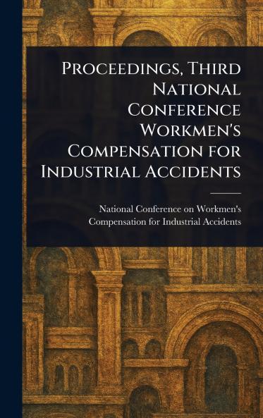 Proceedings Third National Conference Workmen's Compensation for Industrial Accidents