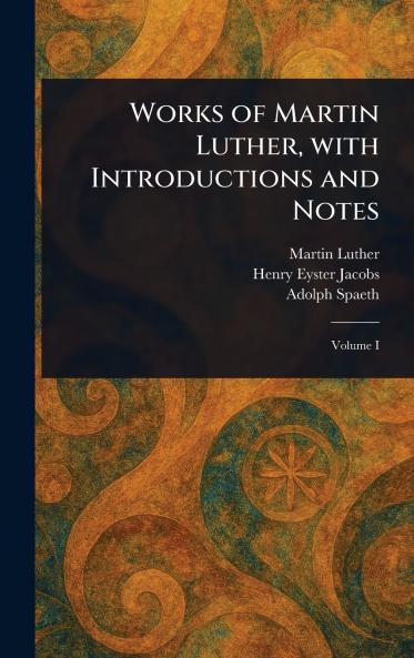 Works of Martin Luther With Introductions and Notes