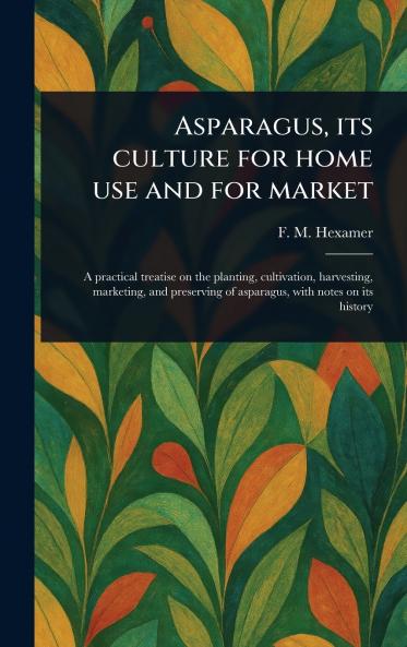 Asparagus Its Culture for Home Use and for Market