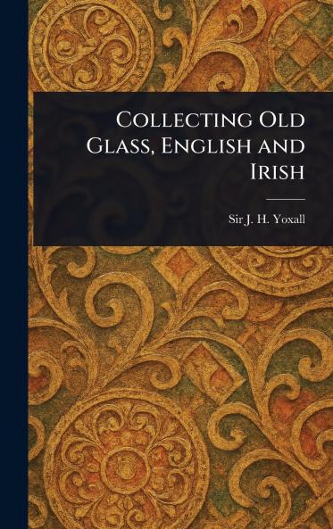 Collecting Old Glass English and Irish