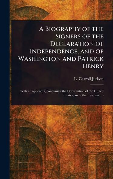 Biography of the Signers of the Declaration of Independence and of Washington and Patrick Henry