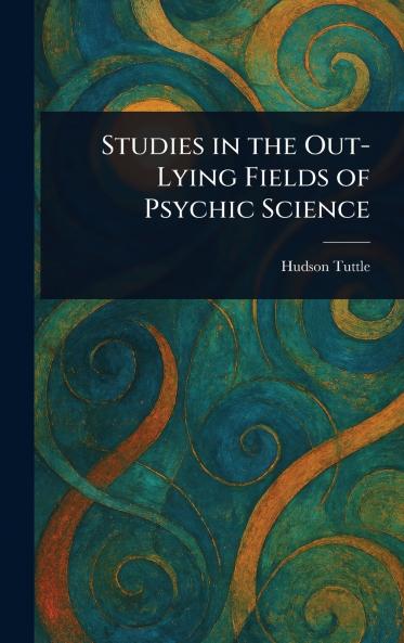 Studies in the Out-Lying Fields of Psychic Science