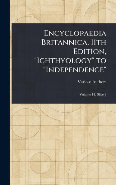 Encyclopaedia Britannica 11th Edition Ichthyology to Independence