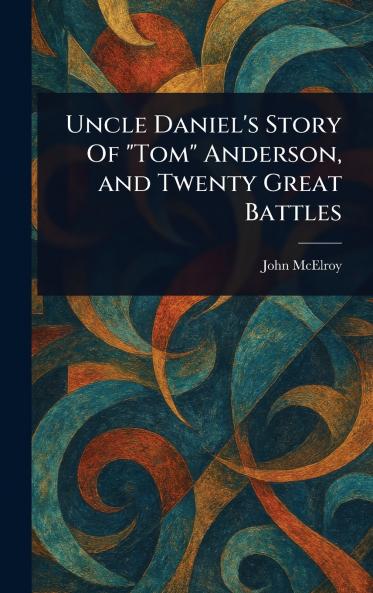 Uncle Daniel's Story Of Tom Anderson and Twenty Great Battles