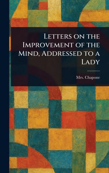 Letters on the Improvement of the Mind Addressed to a Lady
