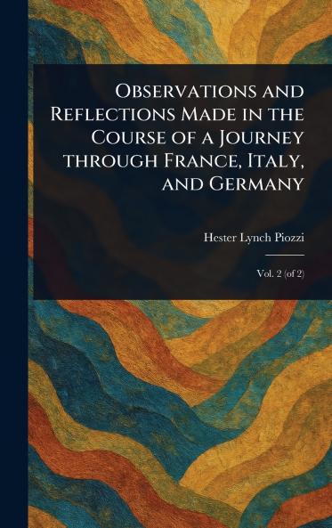 Observations and Reflections Made in the Course of a Journey Through France Italy and Germany