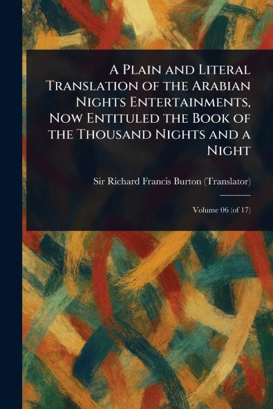 Plain and Literal Translation of the Arabian Nights Entertainments Now Entituled the Book of the Thousand Nights and a Night