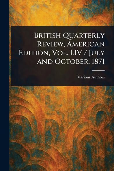 British Quarterly Review American Edition Vol. LIV / July and October 1871