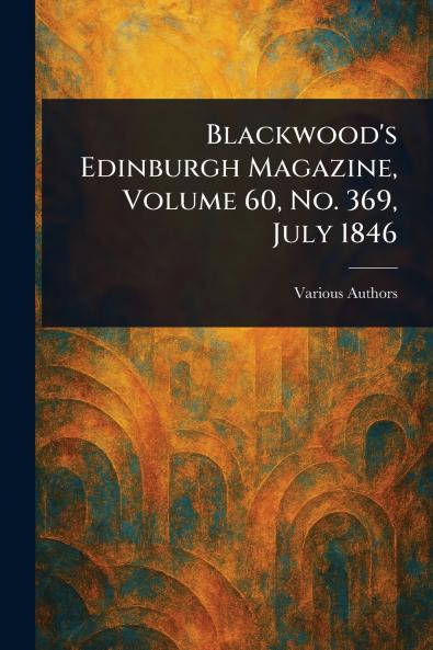 Blackwood's Edinburgh Magazine Volume 60 No. 369 July 1846