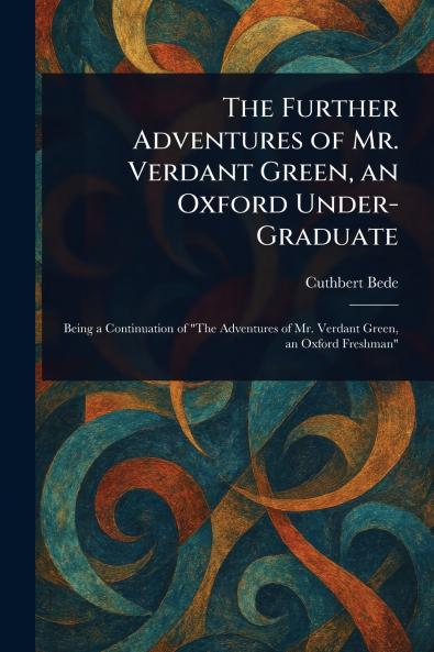 Further Adventures of Mr. Verdant Green an Oxford Under-Graduate