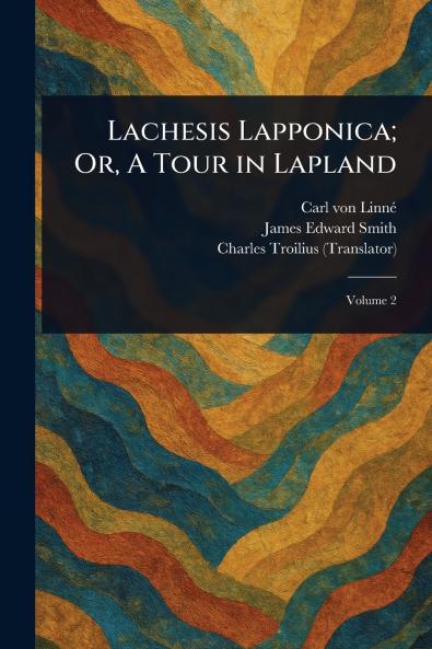 Lachesis Lapponica; Or A Tour in Lapland