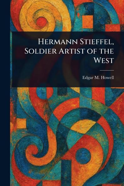 Hermann Stieffel Soldier Artist of the West
