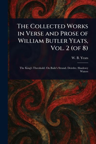 Collected Works in Verse and Prose of William Butler Yeats Vol. 2 (of 8)
