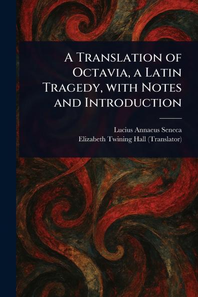 Translation of Octavia a Latin Tragedy With Notes and Introduction