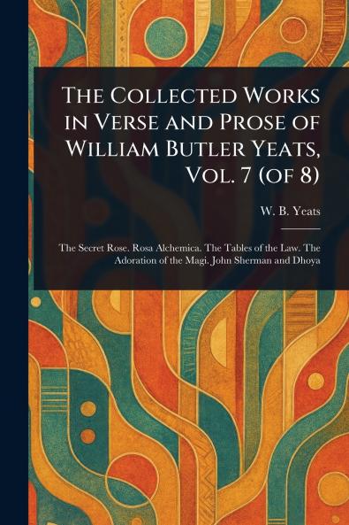 Collected Works in Verse and Prose of William Butler Yeats Vol. 7 (of 8)