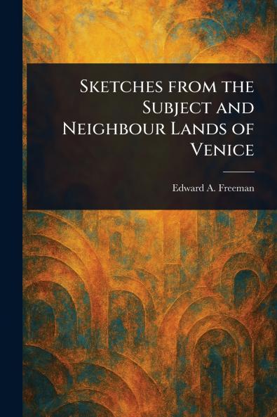 Sketches From the Subject and Neighbour Lands of Venice