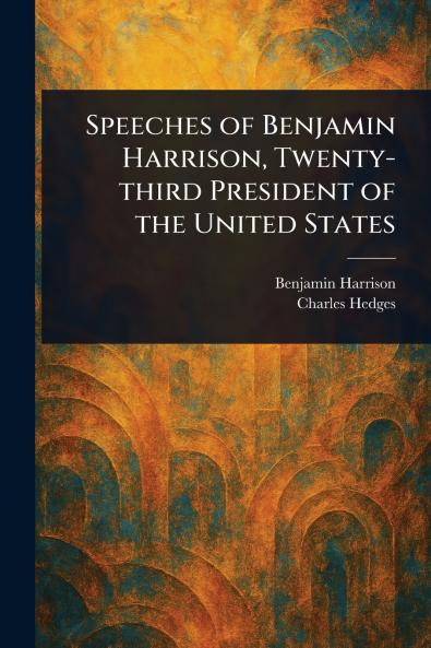Speeches of Benjamin Harrison Twenty-third President of the United States