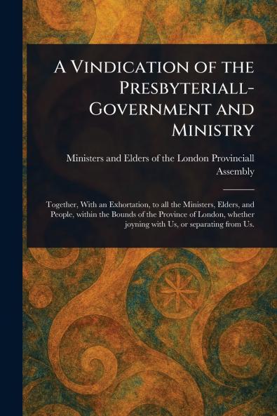 Vindication of the Presbyteriall-Government and Ministry