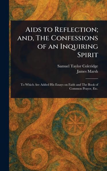 Aids to Reflection; and The Confessions of an Inquiring Spirit