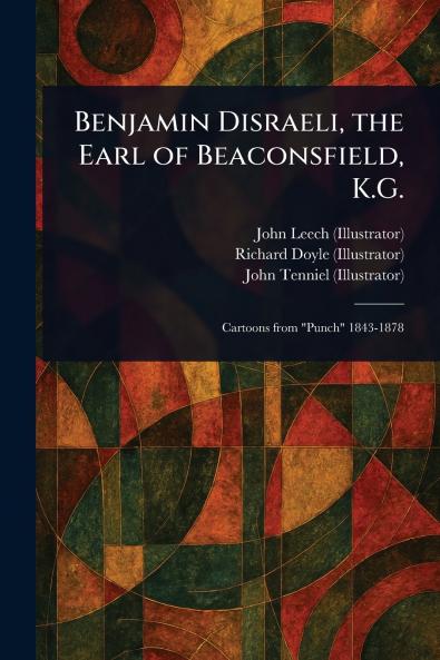Benjamin Disraeli the Earl of Beaconsfield K.G.