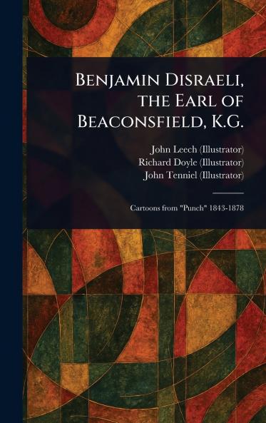 Benjamin Disraeli the Earl of Beaconsfield K.G.