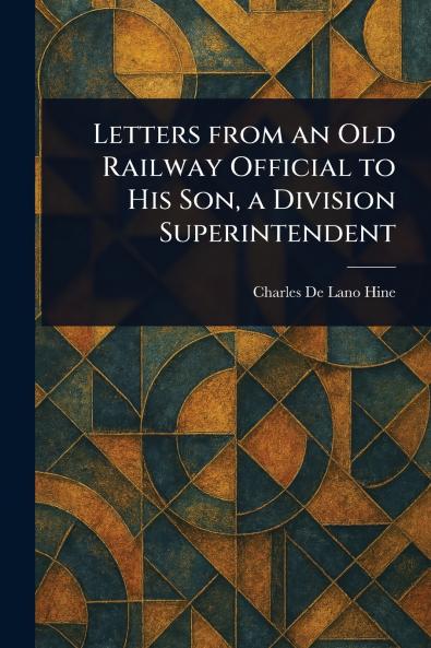 Letters From an Old Railway Official to His Son a Division Superintendent