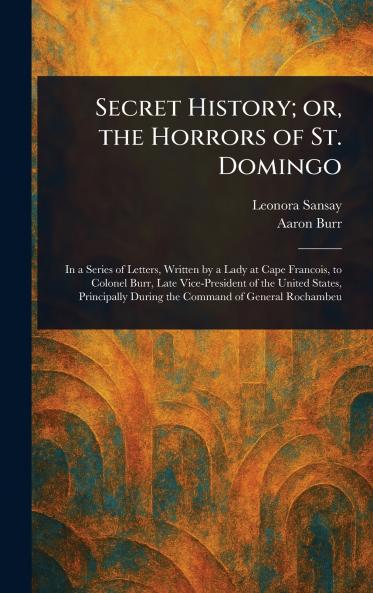 Secret History; or the Horrors of St. Domingo