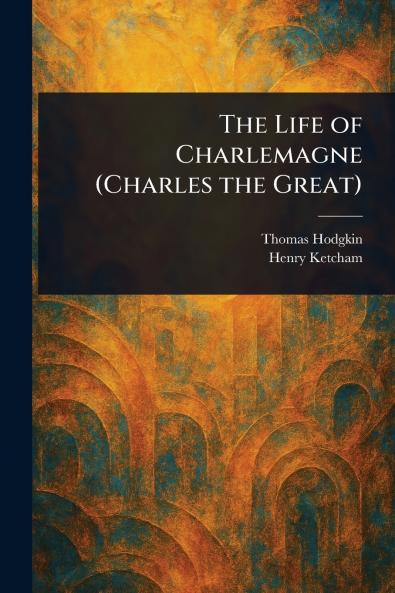 Life of Charlemagne (Charles the Great)
