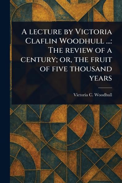 Lecture by Victoria Claflin Woodhull ...