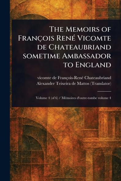 Memoirs of François René Vicomte De Chateaubriand Sometime Ambassador to England