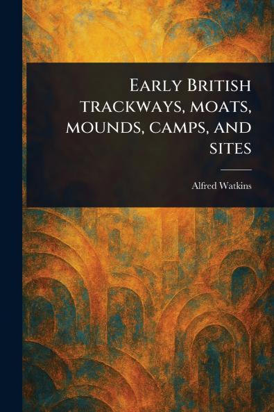 Early British Trackways Moats Mounds Camps and Sites