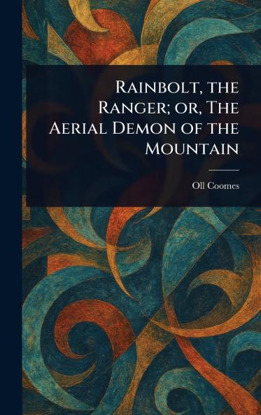 Rainbolt the Ranger; or The Aerial Demon of the Mountain