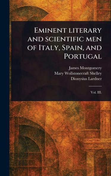 Eminent Literary and Scientific Men of Italy Spain and Portugal