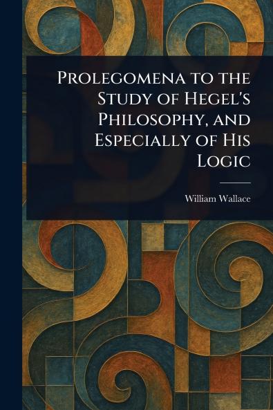 Prolegomena to the Study of Hegel's Philosophy and Especially of His Logic