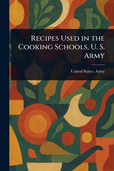 Recipes Used in the Cooking Schools U. S. Army
