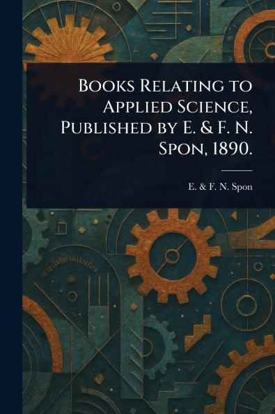 Books Relating to Applied Science Published by E. & F. N. Spon 1890.