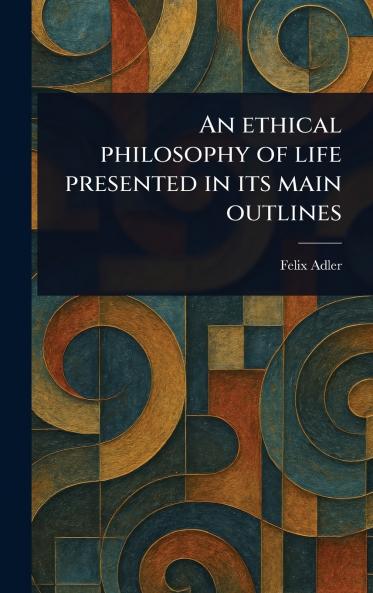 Ethical Philosophy of Life Presented in Its Main Outlines