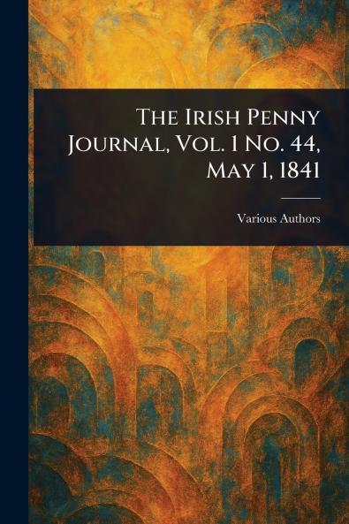Irish Penny Journal Vol. 1 No. 44 May 1 1841