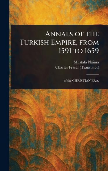 Annals of the Turkish Empire From 1591 to 1659