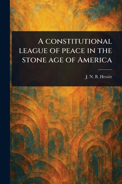 Constitutional League of Peace in the Stone Age of America