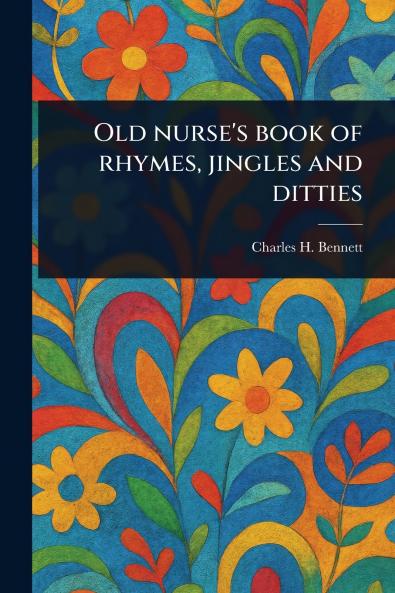 Old Nurse's Book of Rhymes Jingles and Ditties
