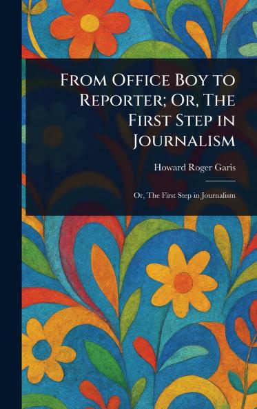 From Office Boy to Reporter; Or The First Step in Journalism